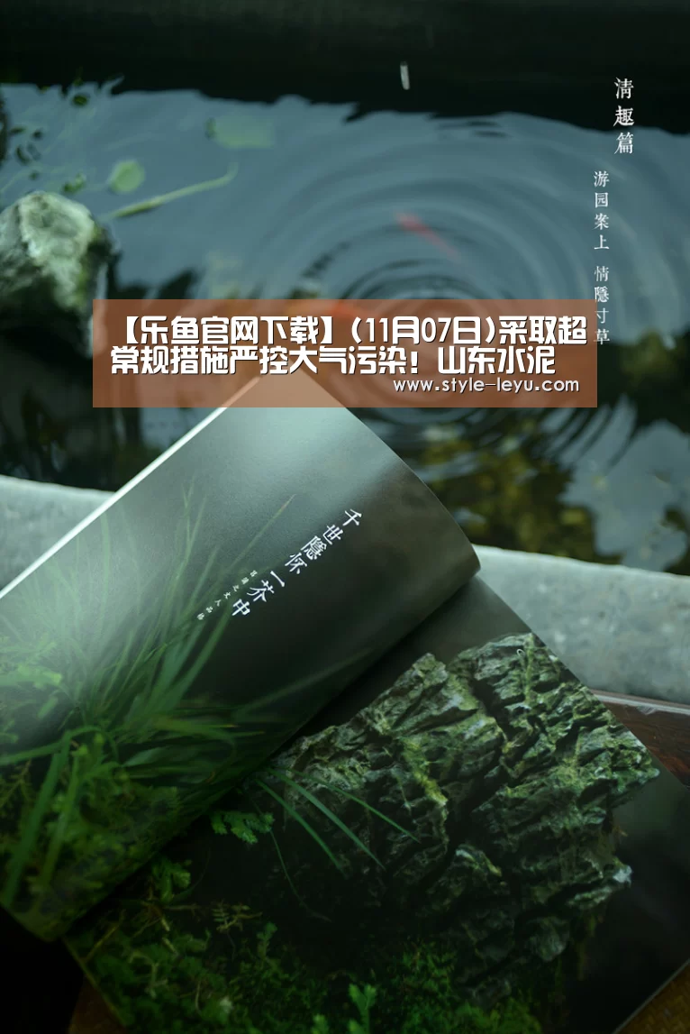 【乐鱼官网下载】(11月07日)采取超常规措施严控大气污染!山东水泥厂15日起停窑4个月(图1) 乐鱼体育官方平台